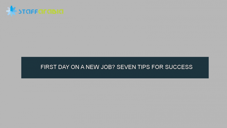 FIRST DAY ON A NEW JOB? SEVEN TIPS FOR SUCCESS