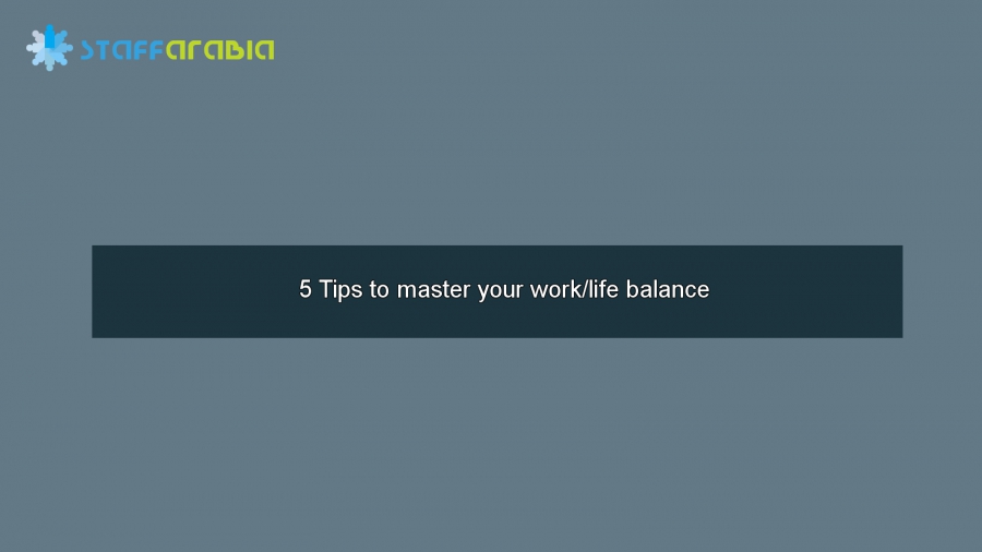 5 Tips to master your work/life balance