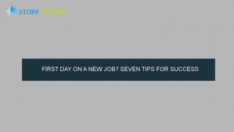 FIRST DAY ON A NEW JOB? SEVEN TIPS FOR SUCCESS