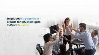 Employee Engagement Trends for 2023: Insights to Drive Success