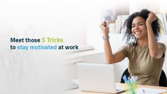 Meet those 5 tricks to stay motivated at work